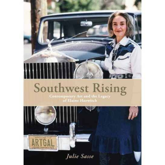 Southwest Rising: Contemporary Art and the Legacy of Elaine Horwitch