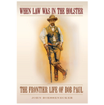 When Law Was in the Holster: The Frontier Life of Bob Paul