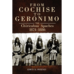 From Cochise to Geronimo The Chiricahua Apaches, 1874–1886