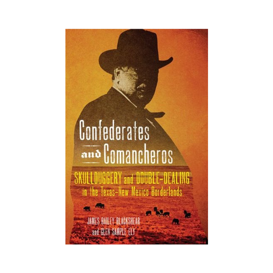 Confederates and Comancheros: Skullduggery and Double-Dealing in the Texas–New Mexico Borderlands