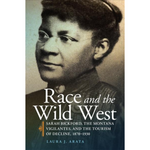 Race and the Wild West: Sarah Bickford, the Montana Vigilantes, and the Tourism of Decline, 1870–1930